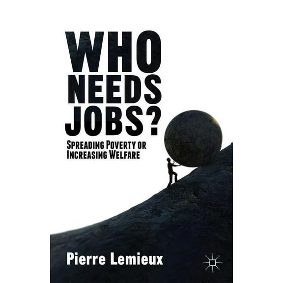 Who Needs Jobs?: Spreading Poverty or Increasing Welfare, (Hardcover)