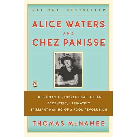 Alice Waters and Chez Panisse: The Romantic, Impractical, Often Eccentric, Ultimately Brilliant Making of a Food Revolut, (Paperback)