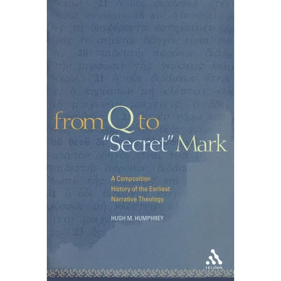 From Q to Secret Mark: A Composition History of the Earliest Narrative Theology, (Paperback)