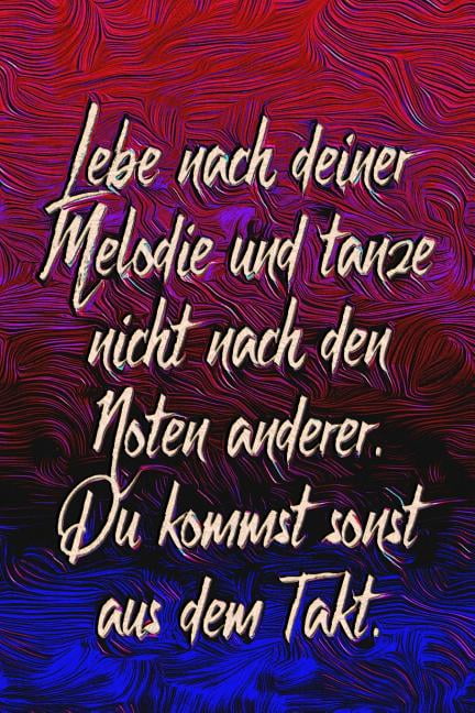 Lebe Nach Deiner Melodie Und Tanze Nicht Nach Den Noten Anderer. Du