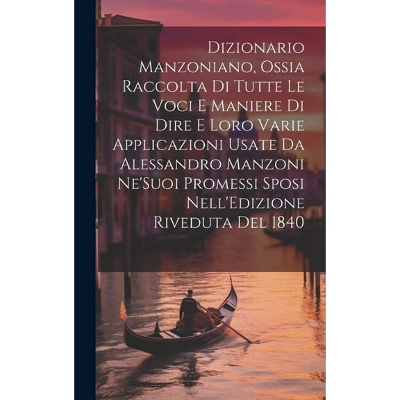 Dizionario Manzoniano, Ossia Raccolta Di Tutte Le Voci E Maniere Di Dire E Loro Varie Applicazioni Usate Da Alessandro M, (Hardcover)