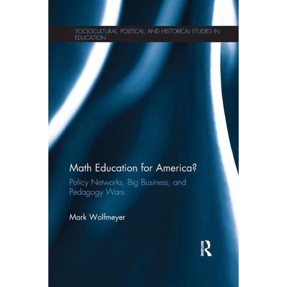 Sociocultural, Political, and Historical Math Education for America?: Policy Networks, Big Business, and Pedagogy Wars, (Paperback)