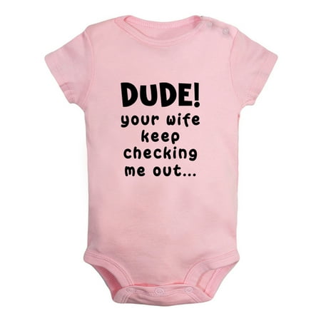 Dude Your Wife Keep Checking Me Out Funny Rompers Newborn Baby Bodysuits Infant Jumpsuits Kids Cotton Graphic One-Piece Outfits
