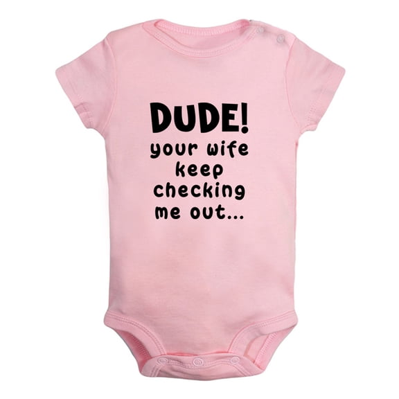 Dude Your Wife Keep Checking Me Out Funny Rompers Newborn Baby Bodysuits Infant Jumpsuits Kids Cotton Graphic One-Piece Outfits