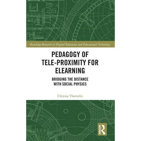 Routledge Research in Digital Education Pedagogy of Tele-Proximity for eLearning: Bridging the Distance with Social Physics, (Hardcover)