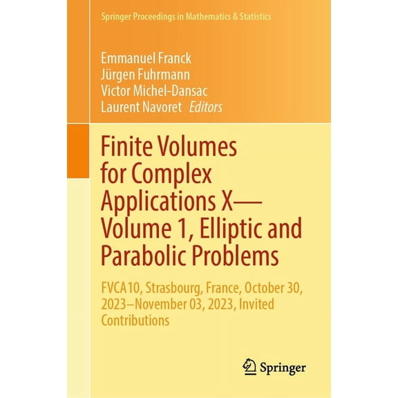 Springer Proceedings in Mathematics & St Finite Volumes for Complex Applications X--Volume 1, Elliptic and Parabolic Problems: Fvca10, Strasbourg, France, Octobe, Book 432, (Hardcover)