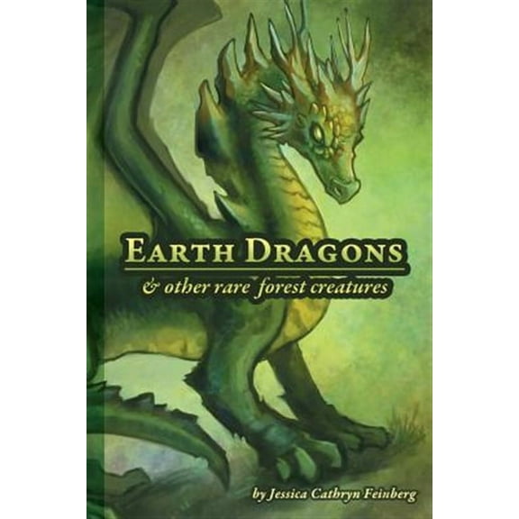 Earth Dragons & Other Rare Forest Creatures: A Field Guide (Paperback) by Jessica Feinberg
