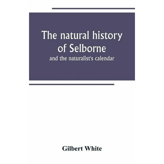 The natural history of Selborne: and the naturalist's calendar, (Paperback)