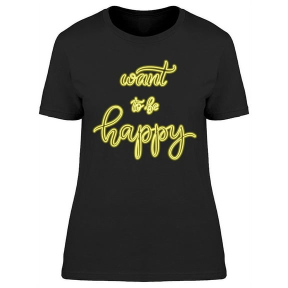 Want To Be Happy Neon Design T-Shirt Women -Image by Shutterstock, Female Medium