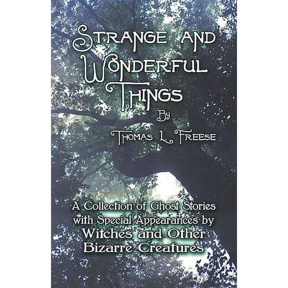 Pre-Owned Strange and Wonderful Things : A Collection of Ghost Stories with Special Appearances by Witches and Other Bizarre Creatures