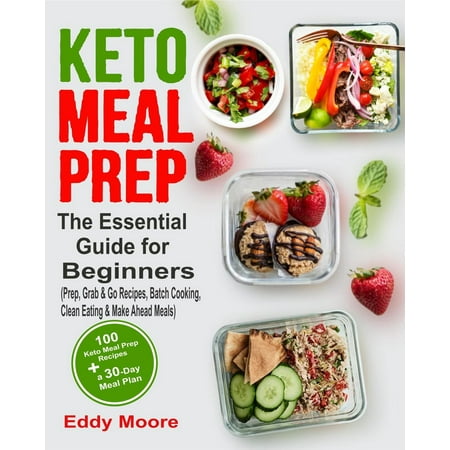 Keto Meal Prep: The Essential Guide for Beginners with 100 Keto Meal Prep Recipes and a 30-Day Meal Plan (Prep, Grab & Go Recipes, Batch Cooking, Clean Eating & Make Ahead Meals) -