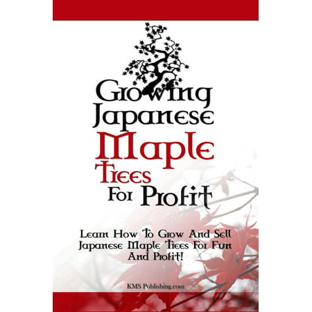 Growing Japanese Maple Trees For Profit - eBook (Best Trees To Grow For Profit)