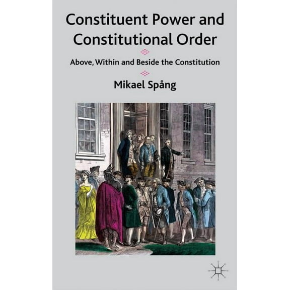 Constituent Power and Constitutional Order: Above, Within and Beside the Constitution