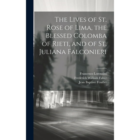 The Lives of St. Rose of Lima, the Blessed Colomba of Rieti, and of St. Juliana Falconieri (Hardcover)