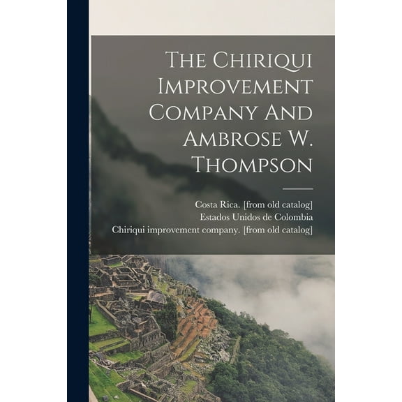 The Chiriqui Improvement Company And Ambrose W. Thompson, (Paperback)