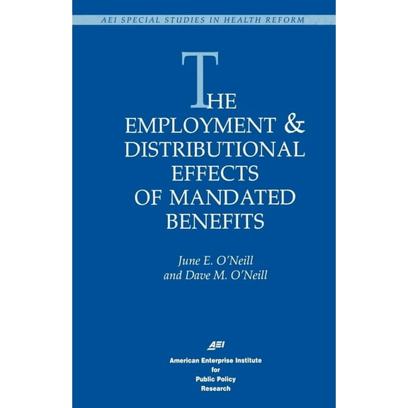 AEI Studies in Health Reform The Employment & Distributional Effects of Mandated Benefits, (Paperback)