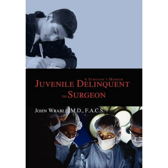 Juvenile Delinquent to Surgeon: A Surgeon's Memoir, (Hardcover)