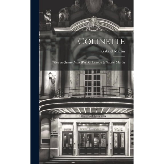 Colinette; pièce en quatre actes [par] G. Lenotre & Gabriel Martin (Hardcover)