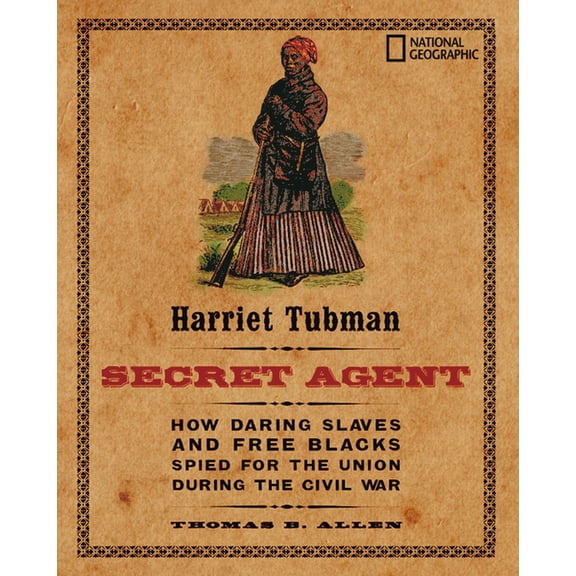 Harriet Tubman, Secret Agent : How Daring Slaves and Free Blacks Spied for the Union During the Civil War (Hardcover)