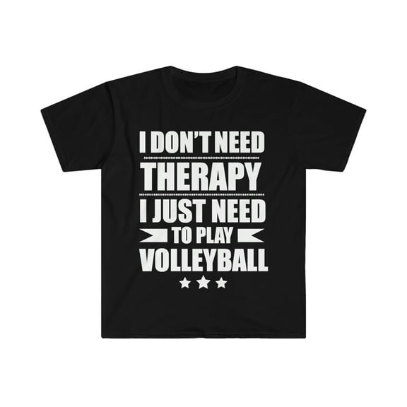 I Don't Need Therapy Just Need to play volleyball Unisex T-shirt S-3XL