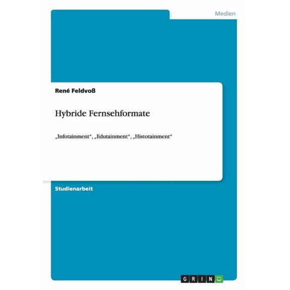 Hybride Fernsehformate: "Infotainment, "Edutainment, "Histotainment (Paperback)