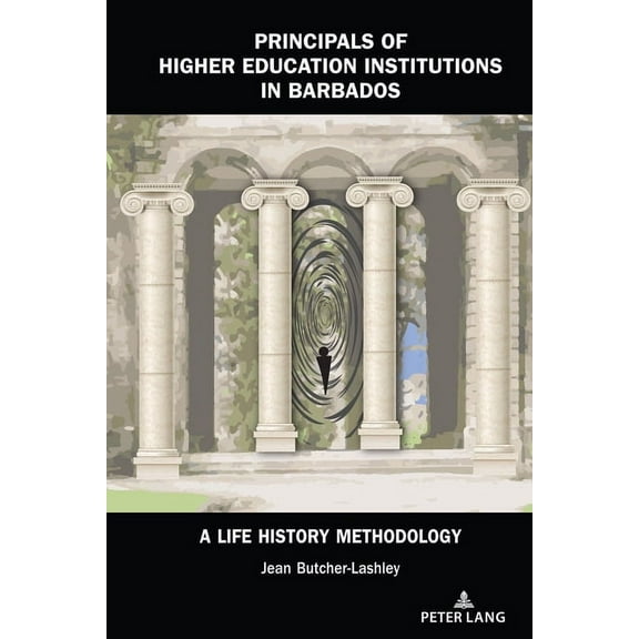 Principals of Higher Education Institutions in Barbados: A Life History Methodology, (Hardcover)