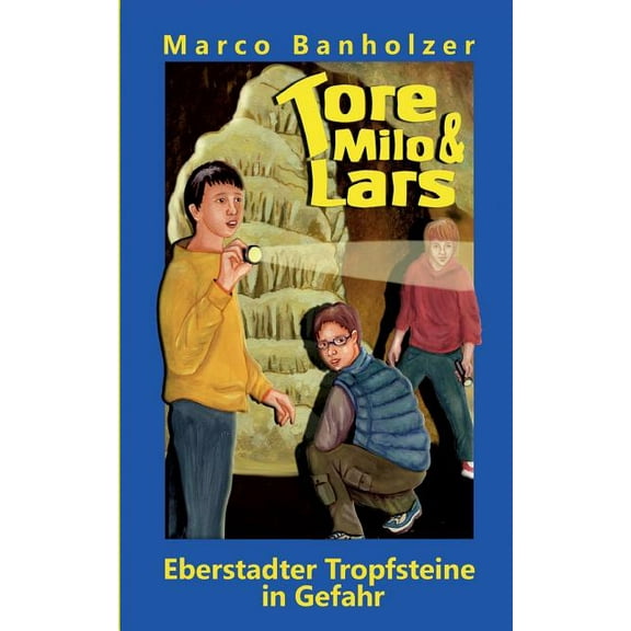 Tore, Milo & Lars - Eberstadter Tropfsteine in Gefahr, (Paperback)