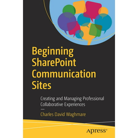 Beginning Sharepoint Communication Sites: Creating and Managing Professional Collaborative Experiences