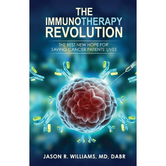 The Immunotherapy Revolution: The Best New Hope For Saving Cancer Patients' Lives, (Paperback)