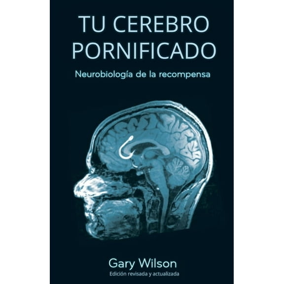 Tu Cerebro Pornificado: Neurobiología de la recompensa, (Paperback)