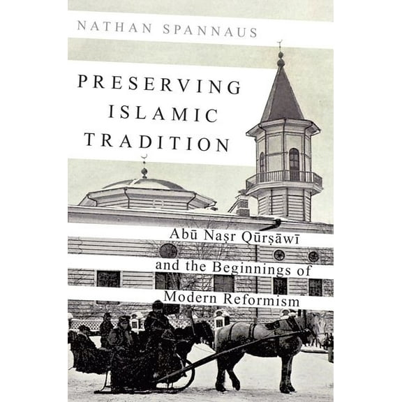 Preserving Islamic Tradition: Abu Nasr Qursawi and the Beginnings of Modern Reformism, (Hardcover)