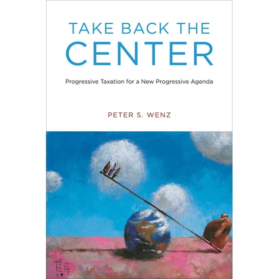 Take Back the Center: Progressive Taxation for a New Progressive Agenda, (Paperback)