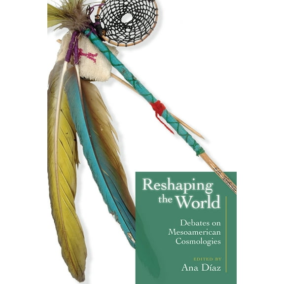 Reshaping the World : Debates on Mesoamerican Cosmologies (Hardcover)