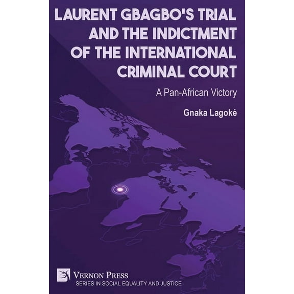 Social Equality and Justice Laurent Gbagbo's Trial and the Indictment of the International Criminal Court: A Pan-African Victory, (Paperback)