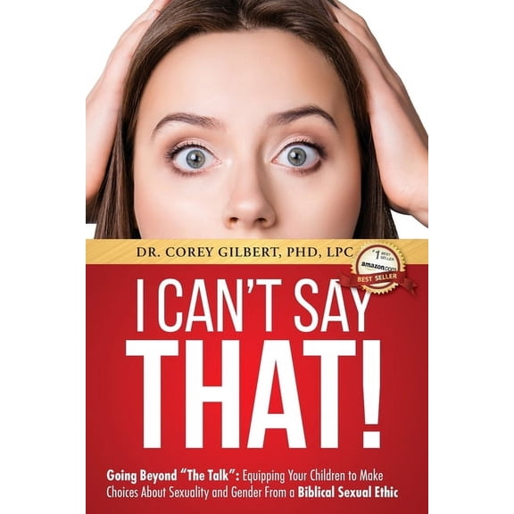 I Can't Say That!: Going Beyond "The Talk" Equipping Your Children to Make Choices About Sexuality and Gender From a Bib, (Paperback)
