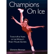 Champions on Ice: Twenty-Five Years of the World's Finest Figure Skaters (Hardcover) by Christine Brennan, Brian Boitano