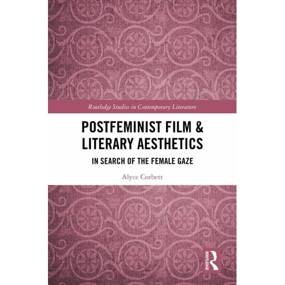 Routledge Studies in Contemporary Litera Postfeminist Film & Literary Aesthetics: In Search of the Female Gaze, (Hardcover)