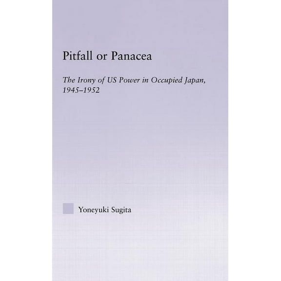 East Asia: History, Politics, Sociology Pitfall or Panacea: The Irony of U.S. Power in Occupied Japan, 1945-1952, (Hardcover)