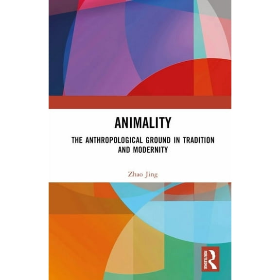 Animality: The Anthropological Ground in Tradition and Modernity, (Hardcover)