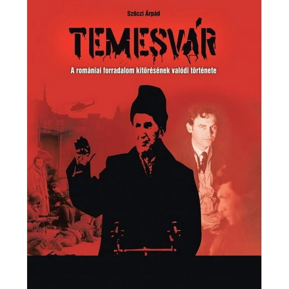 Temesvar : A Romaniai Forradalom Kitoresenek Valodi Tortenete (Paperback)