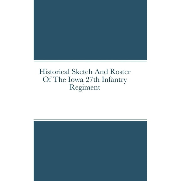 Historical Sketch And Roster Of The Iowa 27th Infantry Regiment (Hardcover)