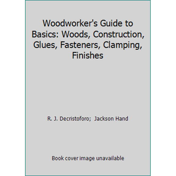 Pre-Owned Woodworker's Guide to Basics: Woods, Construction, Glues, Fasteners, Clamping, Finishes (Paperback) 0943822297 9780943822297