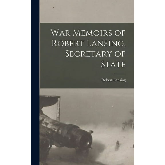 War Memoirs of Robert Lansing, Secretary of State, (Hardcover)