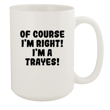 

Of Course I m Right! I m A Trayes! - Ceramic 15oz White Mug White