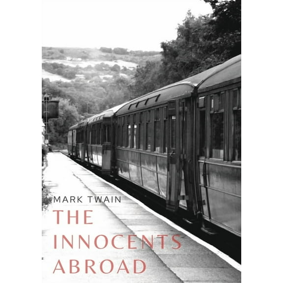 The Innocents Abroad: a travel book by American author Mark Twain published in 1869 which humorously chronicles what Twa, (Paperback)