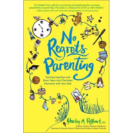 No Regrets Parenting: Turning Long Days and Short Years into Cherished Moments with Your Kids -- Harley A. Rotbart
