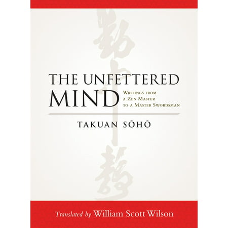 The Unfettered Mind : Writings from a Zen Master to a Master (Best Swordsman In The World)