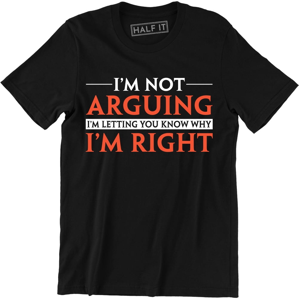 "I'm Not Arguing" T-shirt Funny Guy Slogan Novelty Birthday Present Gift Idea 