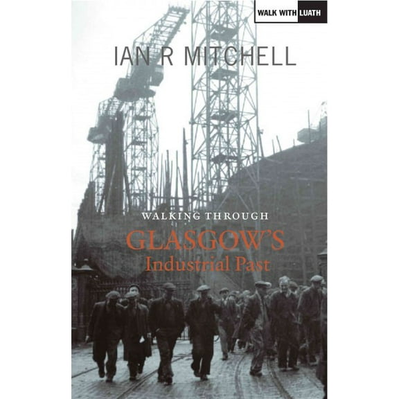 Walking Through Glasgow's Industrial Past: The City Now and Then (Paperback)