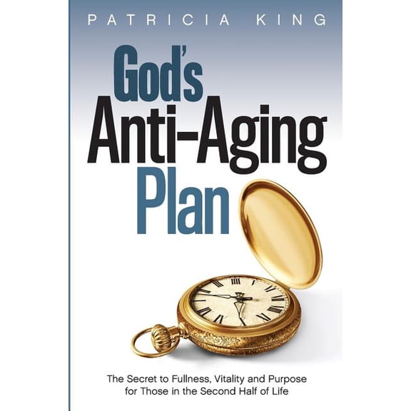 God's Anti-Aging Plan: The Secret to Fullness, Vitality and Purpose in the Second Half of Life, (Paperback)